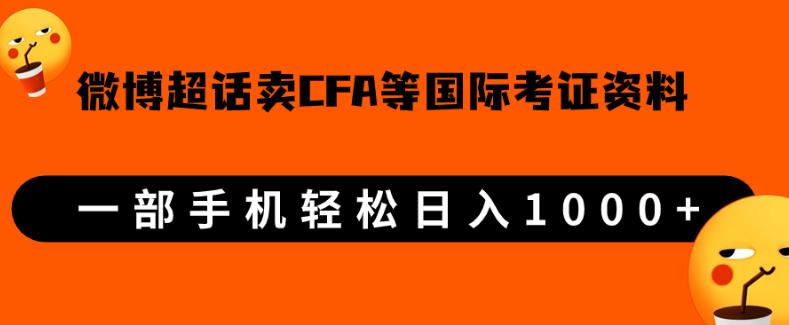 微博超话卖cfa、frm等国际考证虚拟资料，一单300+，一部手机轻松日入1000+【揭秘】网赚项目-副业赚钱-互联网创业-资源整合宝宝网赚